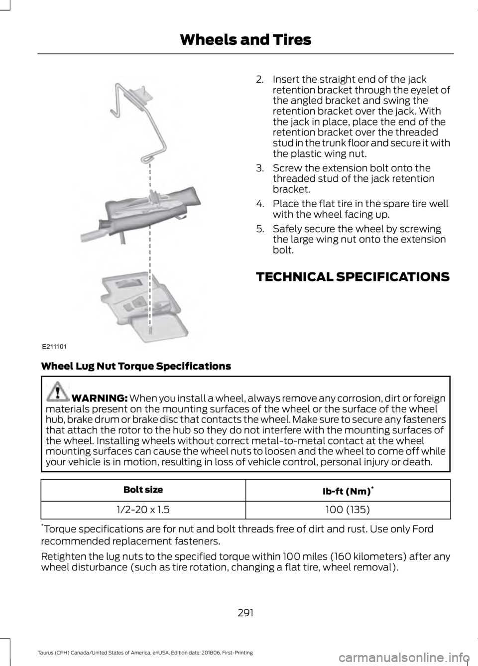 FORD TAURUS 2019 Owners Manual 2. Insert the straight end of the jack
retention bracket through the eyelet of
the angled bracket and swing the
retention bracket over the jack. With
the jack in place, place the end of the
retention FORD TAURUS 2019 Owners Manual 2. Insert the straight end of the jack
retention bracket through the eyelet of
the angled bracket and swing the
retention bracket over the jack. With
the jack in place, place the end of the
retention