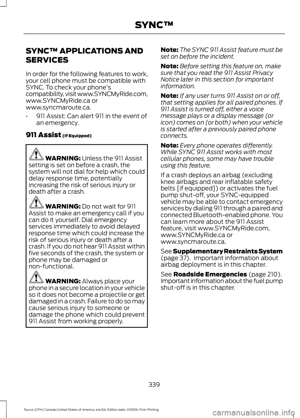 FORD TAURUS 2019 Owners Manual SYNC™ APPLICATIONS AND
SERVICES
In order for the following features to work,
your cell phone must be compatible with
SYNC. To check your phone's
compatibility, visit www.SYNCMyRide.com,
www.SYNC FORD TAURUS 2019 Owners Manual SYNC™ APPLICATIONS AND
SERVICES
In order for the following features to work,
your cell phone must be compatible with
SYNC. To check your phone's
compatibility, visit www.SYNCMyRide.com,
www.SYNC