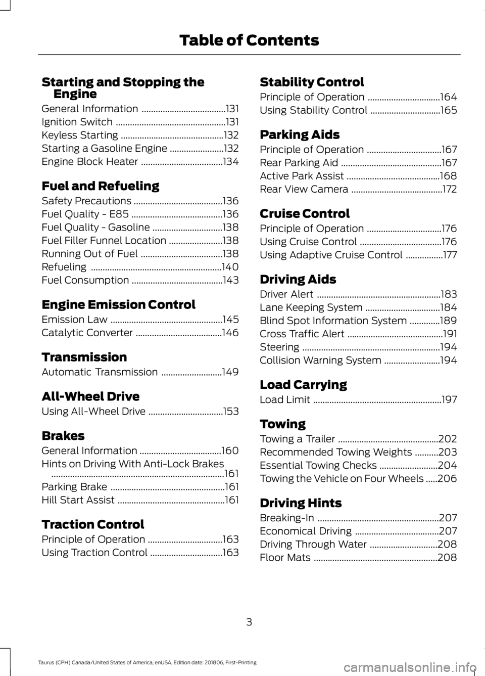 FORD TAURUS 2019  Owners Manual Starting and Stopping the
Engine
General Information ....................................131
Ignition Switch ...............................................
131
Keyless Starting ......................