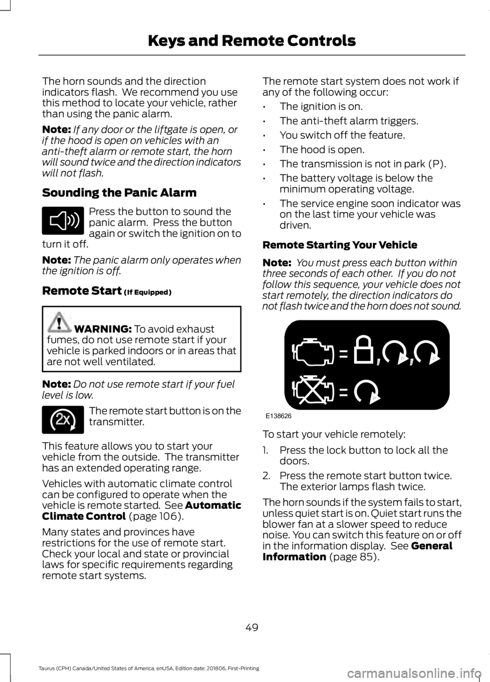 FORD TAURUS 2019  Owners Manual The horn sounds and the direction
indicators flash.  We recommend you use
this method to locate your vehicle, rather
than using the panic alarm.
Note:
If any door or the liftgate is open, or
if the ho