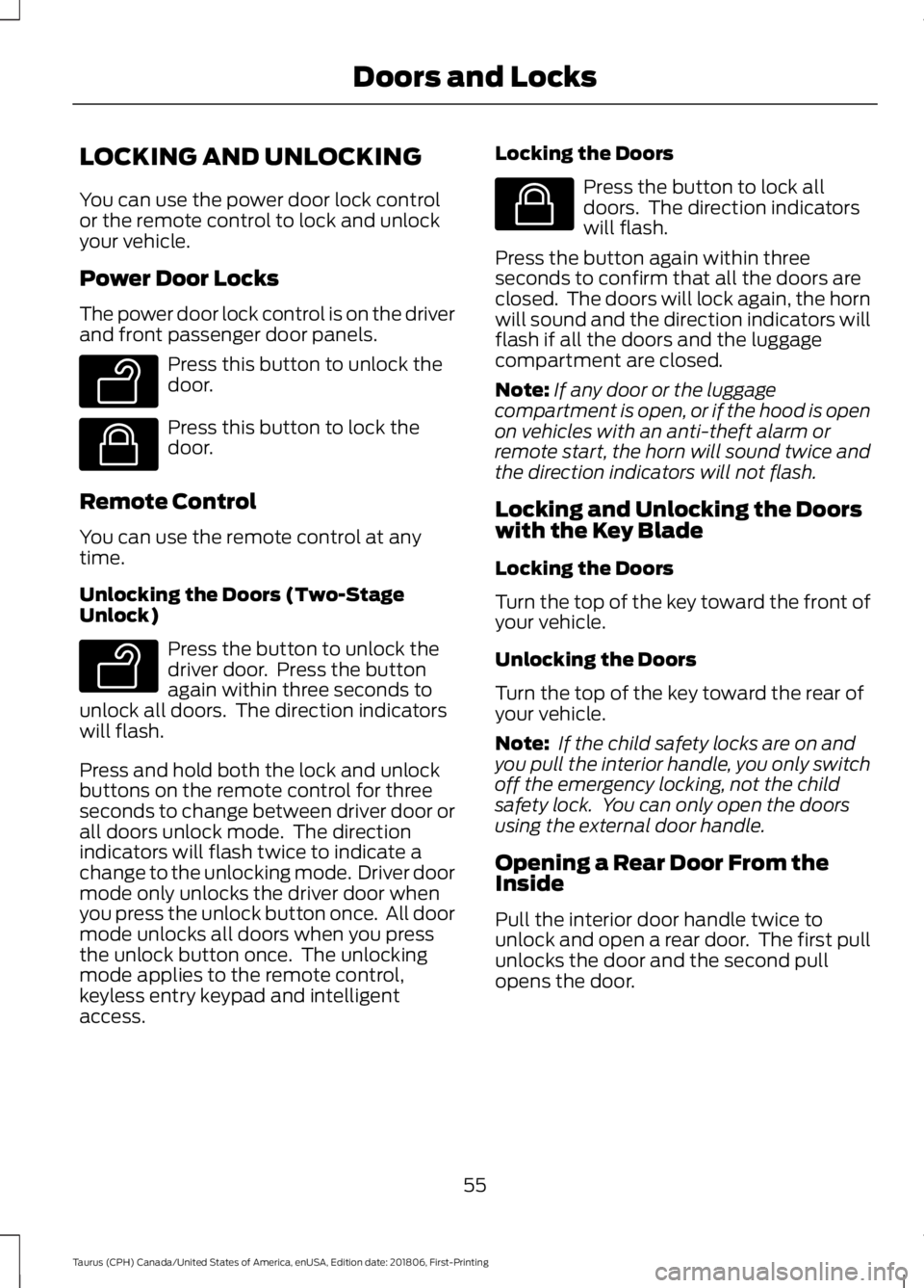 FORD TAURUS 2019 Workshop Manual LOCKING AND UNLOCKING
You can use the power door lock control
or the remote control to lock and unlock
your vehicle.
Power Door Locks
The power door lock control is on the driver
and front passenger d FORD TAURUS 2019 Workshop Manual LOCKING AND UNLOCKING
You can use the power door lock control
or the remote control to lock and unlock
your vehicle.
Power Door Locks
The power door lock control is on the driver
and front passenger d