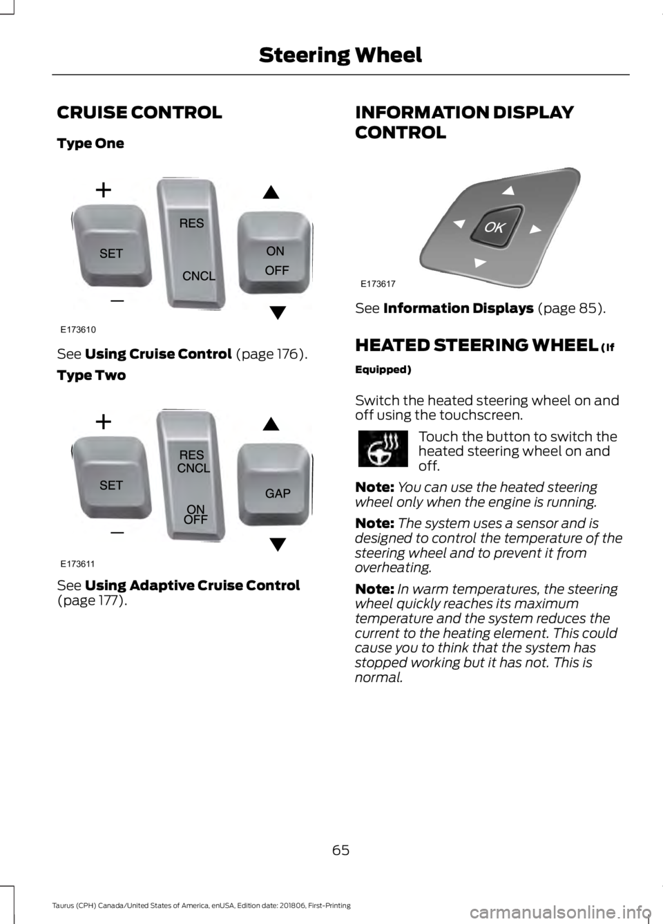 FORD TAURUS 2019 Repair Manual CRUISE CONTROL
Type One
See Using Cruise Control (page 176).
Type Two See
Using Adaptive Cruise Control
(page 177). INFORMATION DISPLAY
CONTROL See
Information Displays (page 85).
HEATED STEERING WH FORD TAURUS 2019 Repair Manual CRUISE CONTROL
Type One
See Using Cruise Control (page 176).
Type Two See
Using Adaptive Cruise Control
(page 177). INFORMATION DISPLAY
CONTROL See
Information Displays (page 85).
HEATED STEERING WH