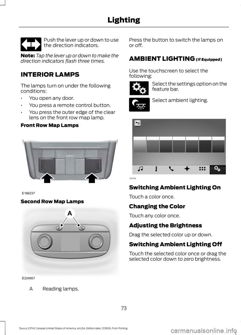 FORD TAURUS 2019 Manual PDF Push the lever up or down to use
the direction indicators.
Note: Tap the lever up or down to make the
direction indicators flash three times.
INTERIOR LAMPS
The lamps turn on under the following
condi FORD TAURUS 2019 Manual PDF Push the lever up or down to use
the direction indicators.
Note: Tap the lever up or down to make the
direction indicators flash three times.
INTERIOR LAMPS
The lamps turn on under the following
condi