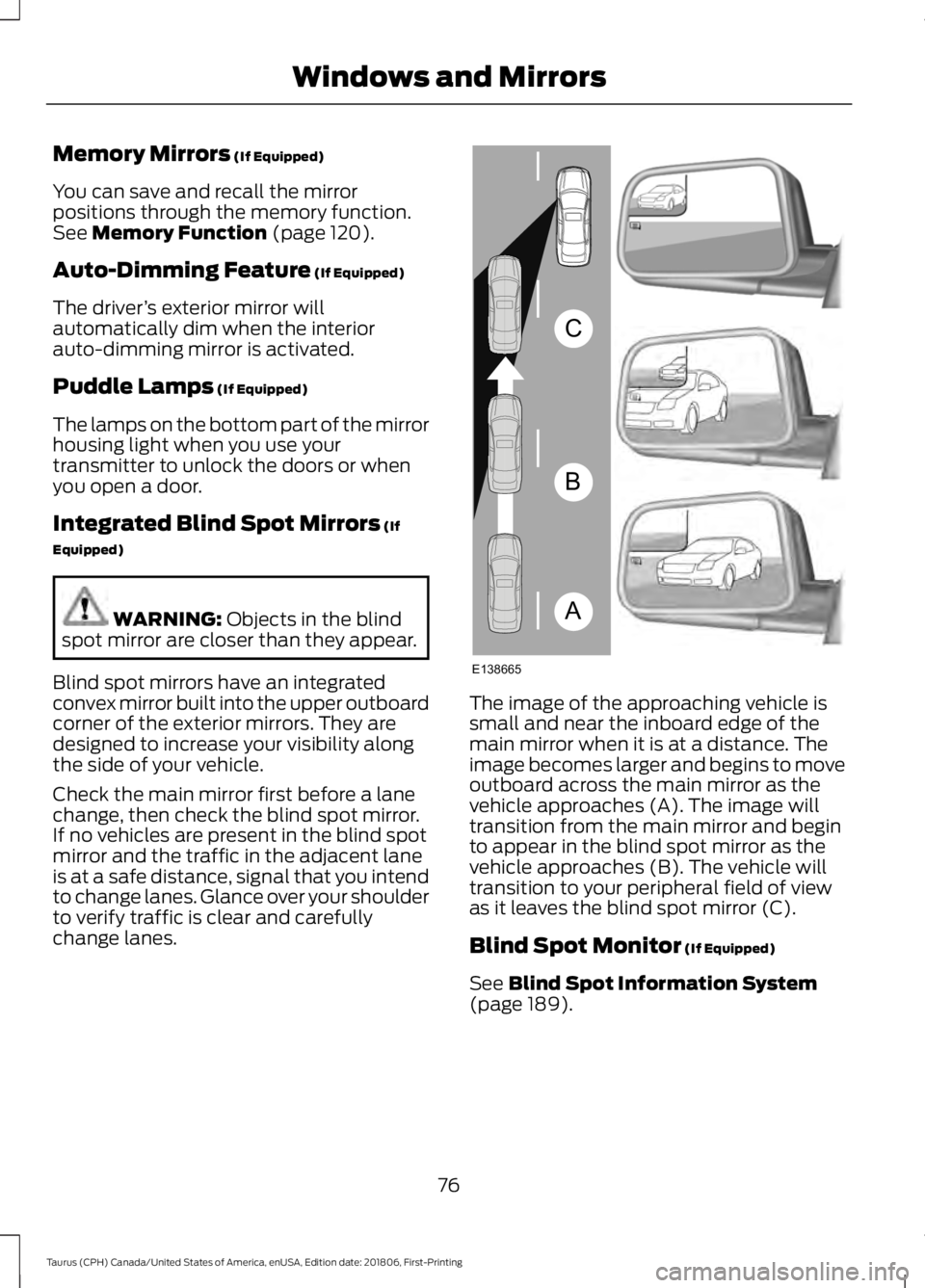 FORD TAURUS 2019 Manual PDF Memory Mirrors (If Equipped)
You can save and recall the mirror
positions through the memory function.
See
Memory Function (page 120).
Auto-Dimming Feature
(If Equipped)
The driver ’s exterior mir FORD TAURUS 2019 Manual PDF Memory Mirrors (If Equipped)
You can save and recall the mirror
positions through the memory function.
See
Memory Function (page 120).
Auto-Dimming Feature
(If Equipped)
The driver ’s exterior mir