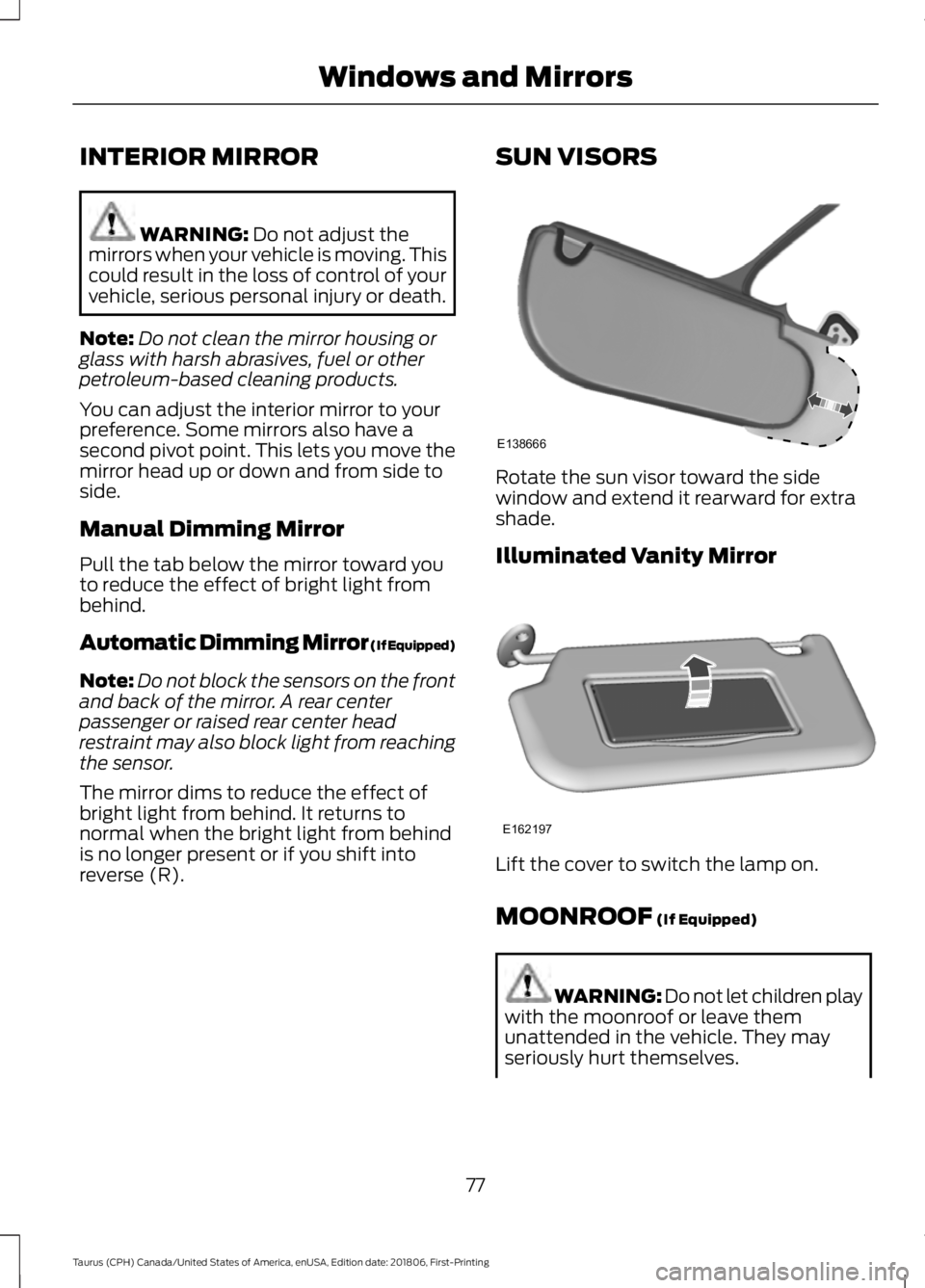 FORD TAURUS 2019 Manual PDF INTERIOR MIRROR
WARNING: Do not adjust the
mirrors when your vehicle is moving. This
could result in the loss of control of your
vehicle, serious personal injury or death.
Note: Do not clean the mirro FORD TAURUS 2019 Manual PDF INTERIOR MIRROR
WARNING: Do not adjust the
mirrors when your vehicle is moving. This
could result in the loss of control of your
vehicle, serious personal injury or death.
Note: Do not clean the mirro