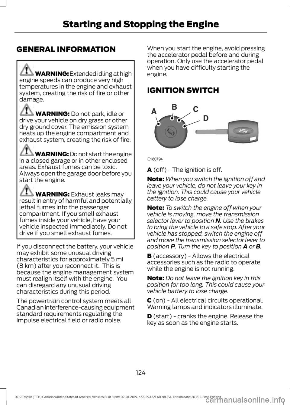 FORD TRANSIT 2019 Owners Manual GENERAL INFORMATION
WARNING: Extended idling at high
engine speeds can produce very high
temperatures in the engine and exhaust
system, creating the risk of fire or other
damage. WARNING: Do not park, FORD TRANSIT 2019 Owners Manual GENERAL INFORMATION
WARNING: Extended idling at high
engine speeds can produce very high
temperatures in the engine and exhaust
system, creating the risk of fire or other
damage. WARNING: Do not park,