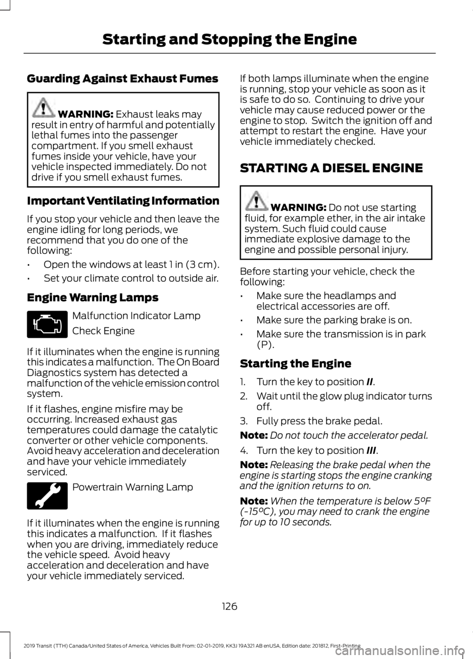 FORD TRANSIT 2019 Owners Manual Guarding Against Exhaust Fumes
WARNING: Exhaust leaks may
result in entry of harmful and potentially
lethal fumes into the passenger
compartment. If you smell exhaust
fumes inside your vehicle, have y FORD TRANSIT 2019 Owners Manual Guarding Against Exhaust Fumes
WARNING: Exhaust leaks may
result in entry of harmful and potentially
lethal fumes into the passenger
compartment. If you smell exhaust
fumes inside your vehicle, have y