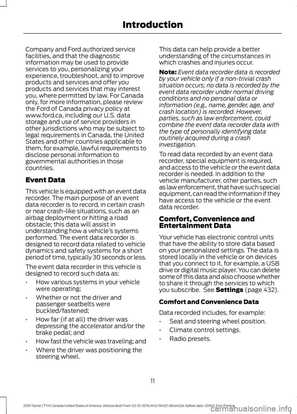 FORD TRANSIT 2019 Owners Manual Company and Ford authorized service
facilities, and that the diagnostic
information may be used to provide
services to you, personalizing your
experience, troubleshoot, and to improve
products and ser FORD TRANSIT 2019 Owners Manual Company and Ford authorized service
facilities, and that the diagnostic
information may be used to provide
services to you, personalizing your
experience, troubleshoot, and to improve
products and ser