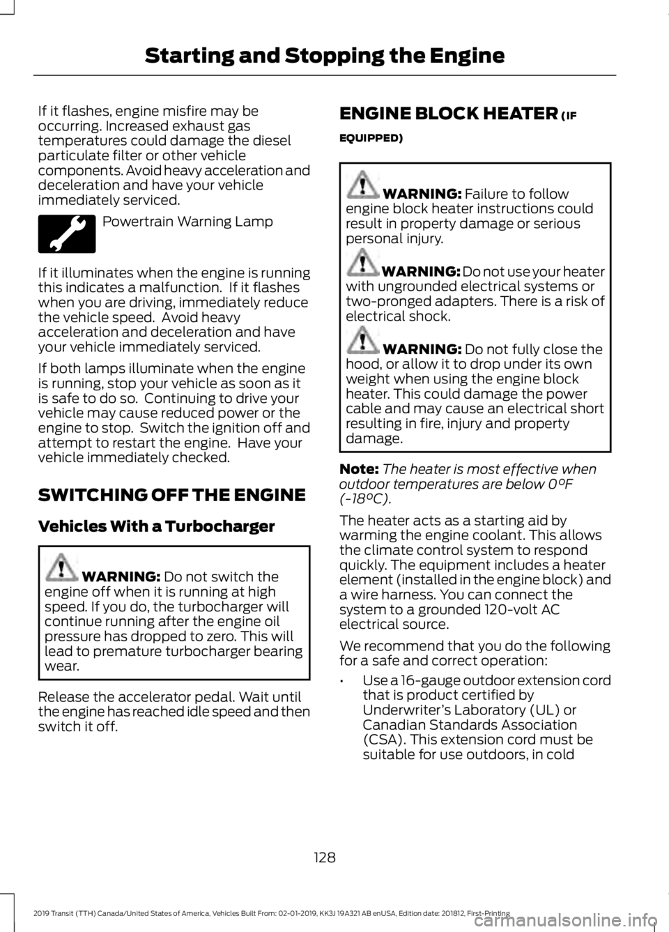 FORD TRANSIT 2019  Owners Manual If it flashes, engine misfire may be
occurring. Increased exhaust gas
temperatures could damage the diesel
particulate filter or other vehicle
components. Avoid heavy acceleration and
deceleration and