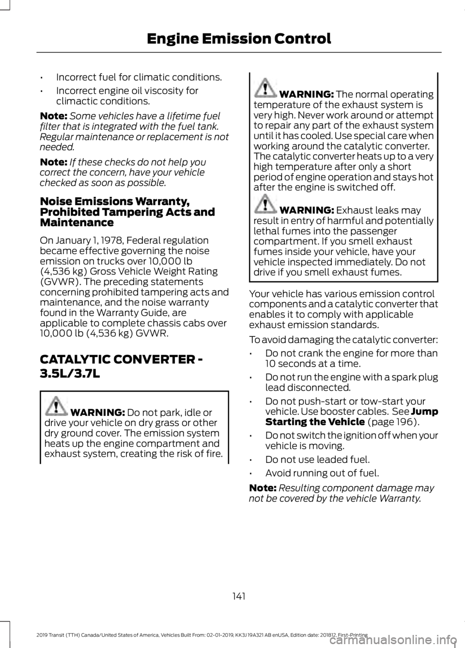 FORD TRANSIT 2019  Owners Manual •
Incorrect fuel for climatic conditions.
• Incorrect engine oil viscosity for
climactic conditions.
Note: Some vehicles have a lifetime fuel
filter that is integrated with the fuel tank.
Regular 