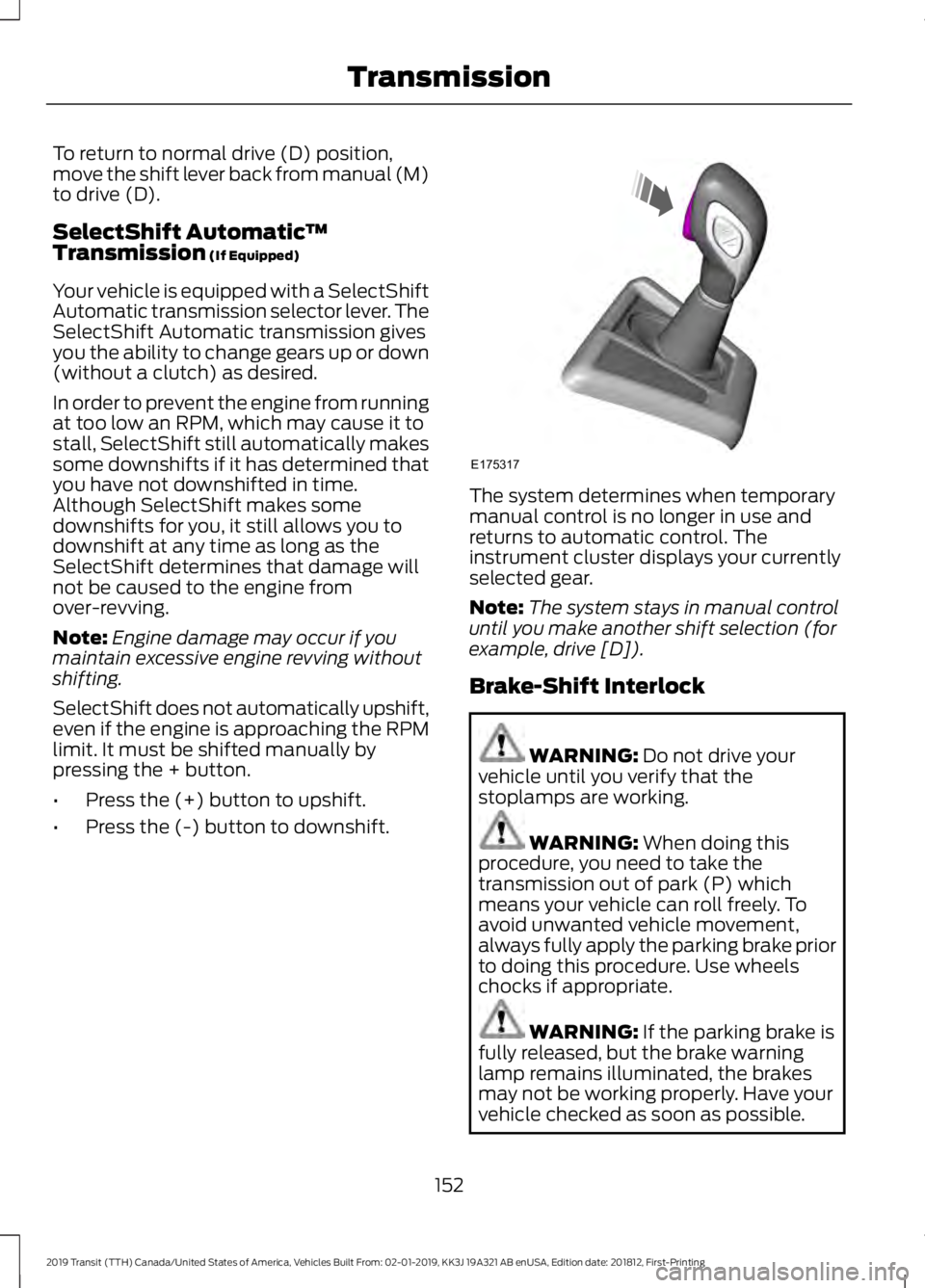 FORD TRANSIT 2019 Owners Manual To return to normal drive (D) position,
move the shift lever back from manual (M)
to drive (D).
SelectShift Automatic
™
Transmission (If Equipped)
Your vehicle is equipped with a SelectShift
Automat FORD TRANSIT 2019 Owners Manual To return to normal drive (D) position,
move the shift lever back from manual (M)
to drive (D).
SelectShift Automatic
™
Transmission (If Equipped)
Your vehicle is equipped with a SelectShift
Automat