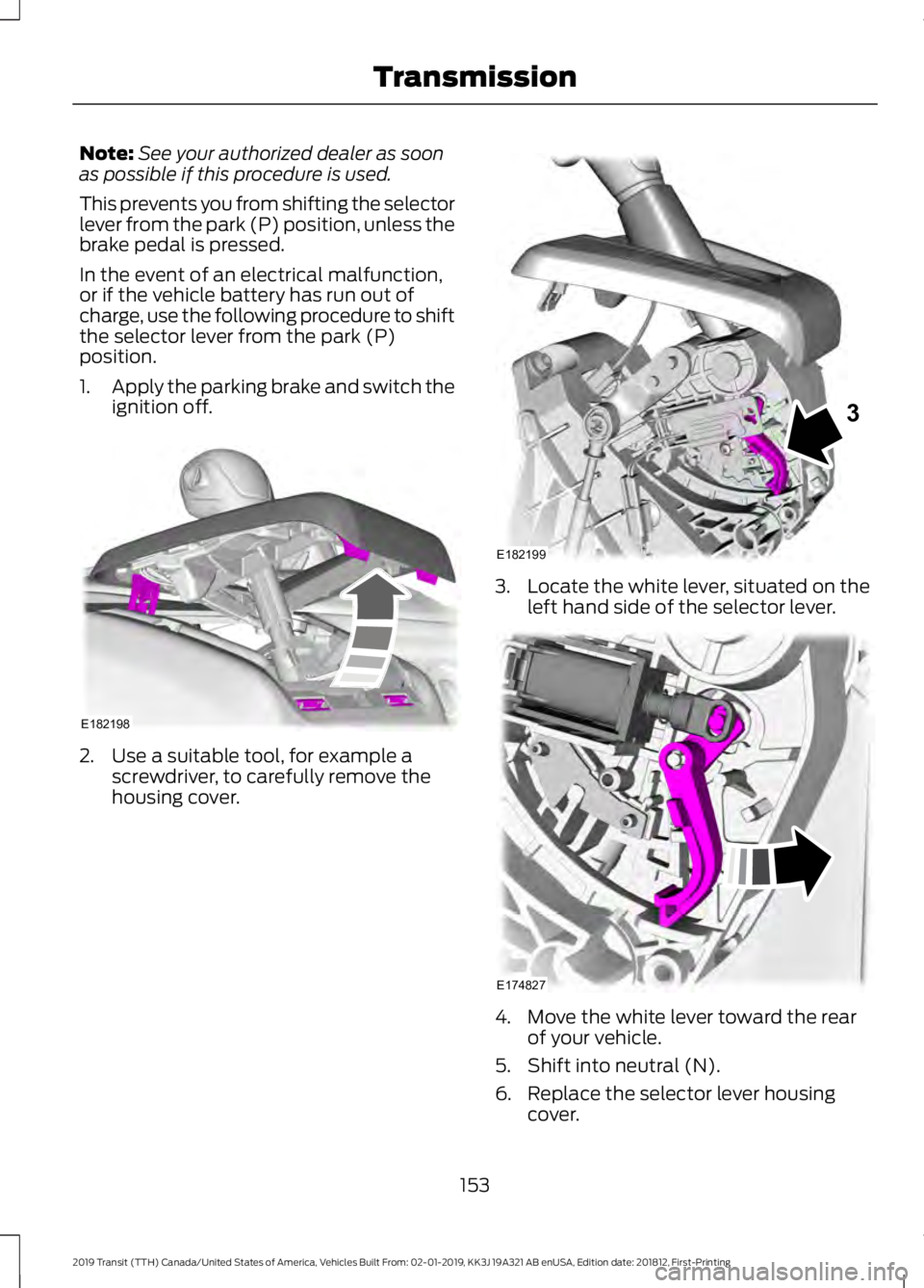 FORD TRANSIT 2019 Owners Manual Note:
See your authorized dealer as soon
as possible if this procedure is used.
This prevents you from shifting the selector
lever from the park (P) position, unless the
brake pedal is pressed.
In the FORD TRANSIT 2019 Owners Manual Note:
See your authorized dealer as soon
as possible if this procedure is used.
This prevents you from shifting the selector
lever from the park (P) position, unless the
brake pedal is pressed.
In the