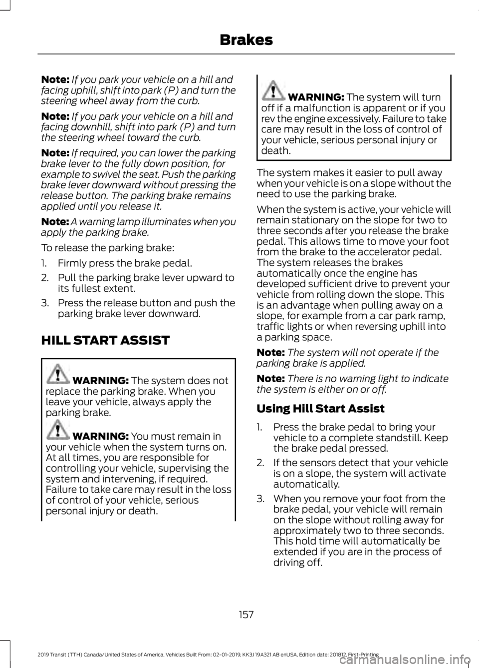 FORD TRANSIT 2019 User Guide Note:
If you park your vehicle on a hill and
facing uphill, shift into park (P) and turn the
steering wheel away from the curb.
Note: If you park your vehicle on a hill and
facing downhill, shift into FORD TRANSIT 2019 User Guide Note:
If you park your vehicle on a hill and
facing uphill, shift into park (P) and turn the
steering wheel away from the curb.
Note: If you park your vehicle on a hill and
facing downhill, shift into