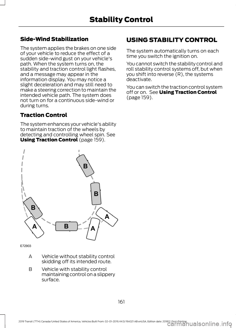 FORD TRANSIT 2019 Owners Manual Side-Wind Stabilization
The system applies the brakes on one side
of your vehicle to reduce the effect of a
sudden side-wind gust on your vehicle's
path. When the system turns on, the
stability an FORD TRANSIT 2019 Owners Manual Side-Wind Stabilization
The system applies the brakes on one side
of your vehicle to reduce the effect of a
sudden side-wind gust on your vehicle's
path. When the system turns on, the
stability an