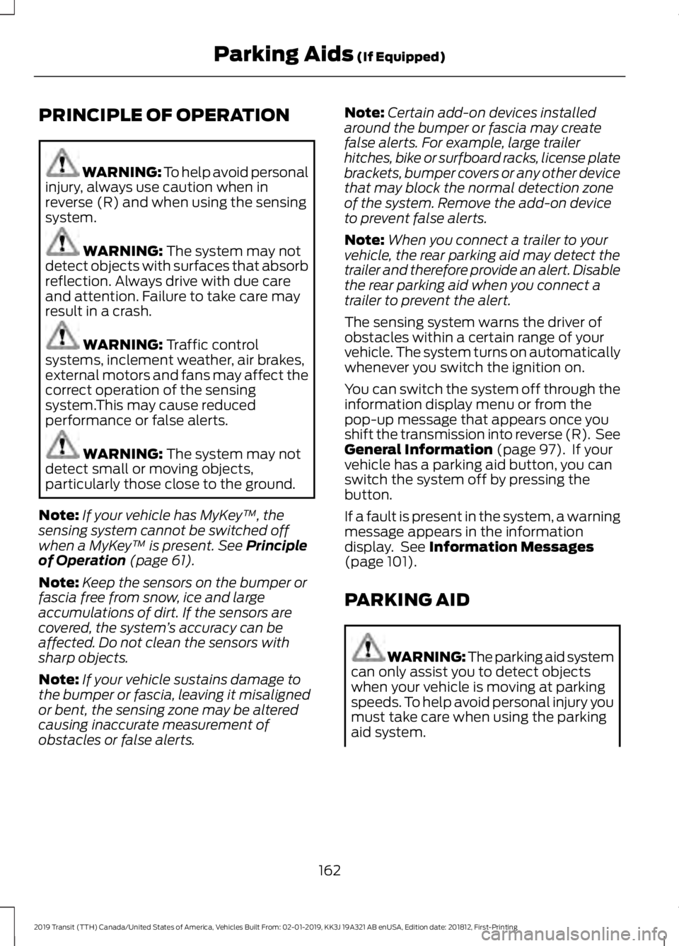 FORD TRANSIT 2019 Owners Manual PRINCIPLE OF OPERATION
WARNING: To help avoid personal
injury, always use caution when in
reverse (R) and when using the sensing
system. WARNING: The system may not
detect objects with surfaces that a FORD TRANSIT 2019 Owners Manual PRINCIPLE OF OPERATION
WARNING: To help avoid personal
injury, always use caution when in
reverse (R) and when using the sensing
system. WARNING: The system may not
detect objects with surfaces that a