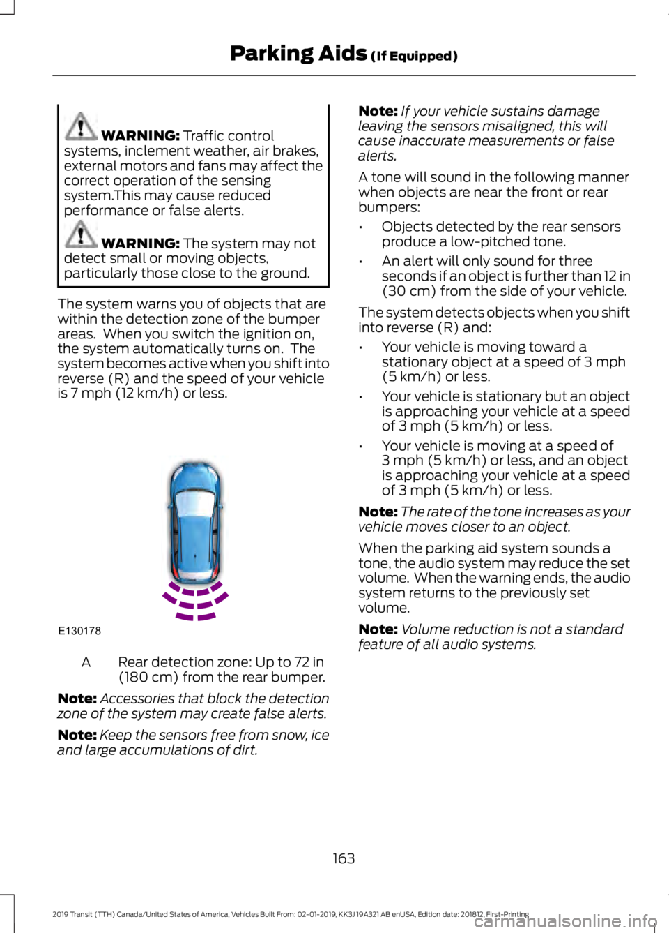 FORD TRANSIT 2019 Owners Manual WARNING: Traffic control
systems, inclement weather, air brakes,
external motors and fans may affect the
correct operation of the sensing
system.This may cause reduced
performance or false alerts. WAR FORD TRANSIT 2019 Owners Manual WARNING: Traffic control
systems, inclement weather, air brakes,
external motors and fans may affect the
correct operation of the sensing
system.This may cause reduced
performance or false alerts. WAR