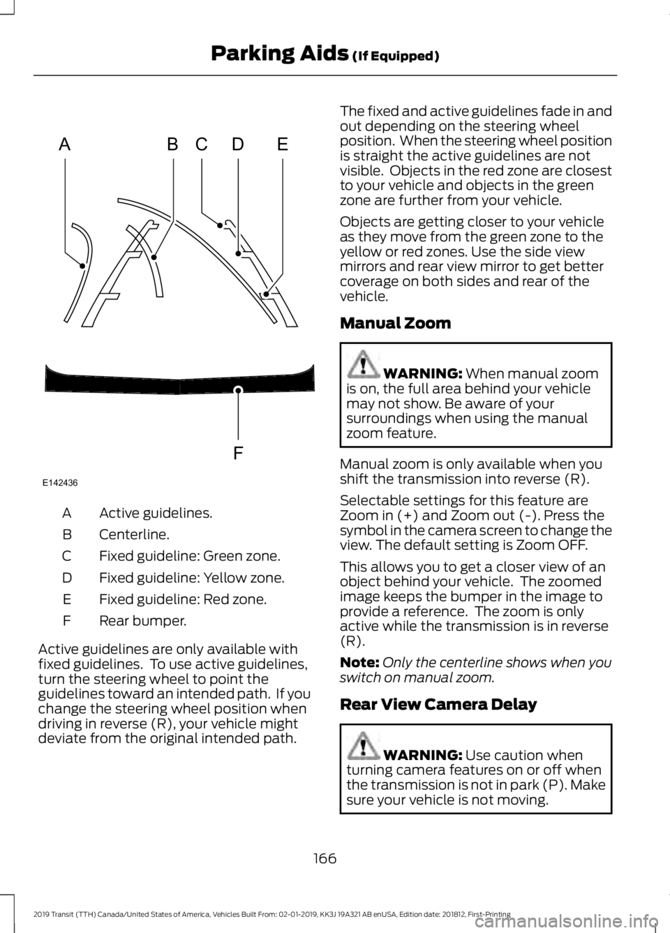 FORD TRANSIT 2019 Owners Manual Active guidelines.
A
Centerline.
B
Fixed guideline: Green zone.
C
Fixed guideline: Yellow zone.
D
Fixed guideline: Red zone.
E
Rear bumper.
F
Active guidelines are only available with
fixed guidelines FORD TRANSIT 2019 Owners Manual Active guidelines.
A
Centerline.
B
Fixed guideline: Green zone.
C
Fixed guideline: Yellow zone.
D
Fixed guideline: Red zone.
E
Rear bumper.
F
Active guidelines are only available with
fixed guidelines