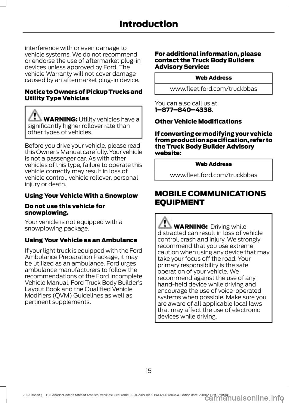 FORD TRANSIT 2019 Owners Manual interference with or even damage to
vehicle systems. We do not recommend
or endorse the use of aftermarket plug-in
devices unless approved by Ford. The
vehicle Warranty will not cover damage
caused by FORD TRANSIT 2019 Owners Manual interference with or even damage to
vehicle systems. We do not recommend
or endorse the use of aftermarket plug-in
devices unless approved by Ford. The
vehicle Warranty will not cover damage
caused by