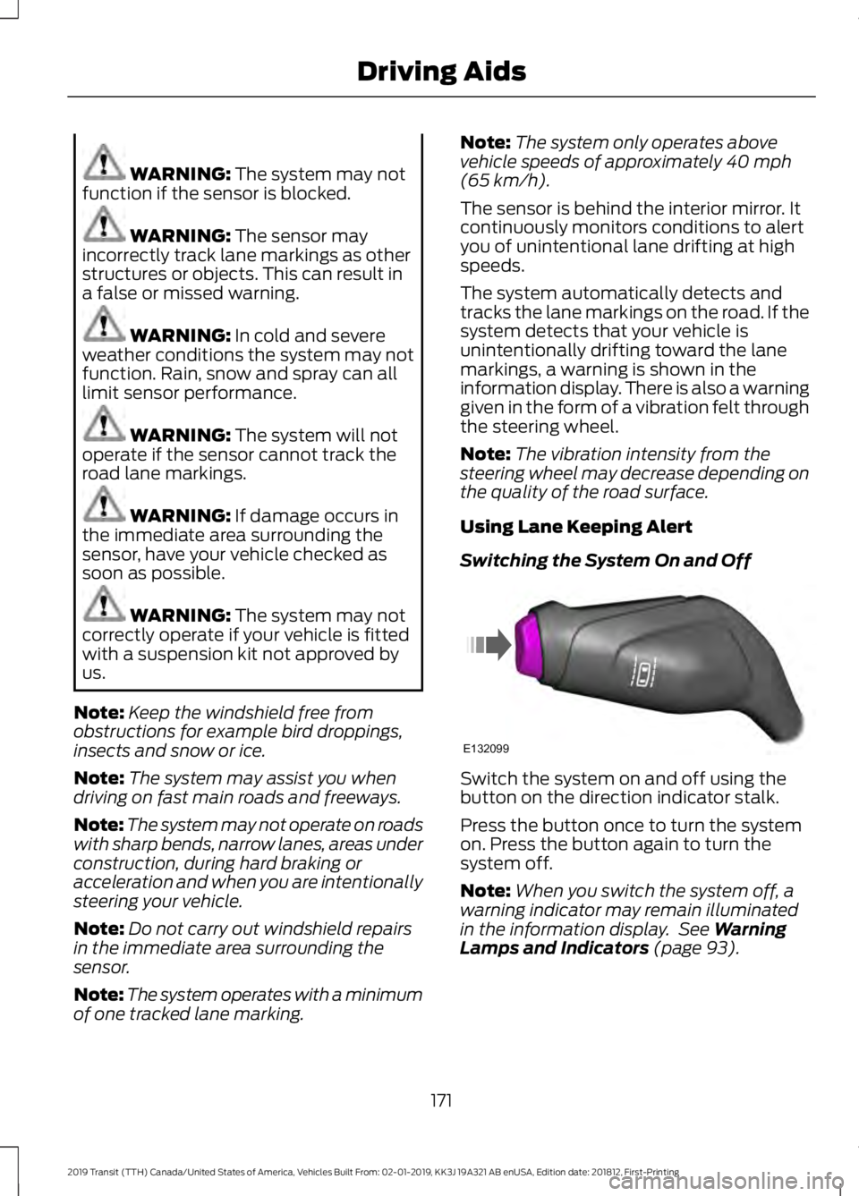 FORD TRANSIT 2019 User Guide WARNING: The system may not
function if the sensor is blocked. WARNING:
The sensor may
incorrectly track lane markings as other
structures or objects. This can result in
a false or missed warning. WA FORD TRANSIT 2019 User Guide WARNING: The system may not
function if the sensor is blocked. WARNING:
The sensor may
incorrectly track lane markings as other
structures or objects. This can result in
a false or missed warning. WA