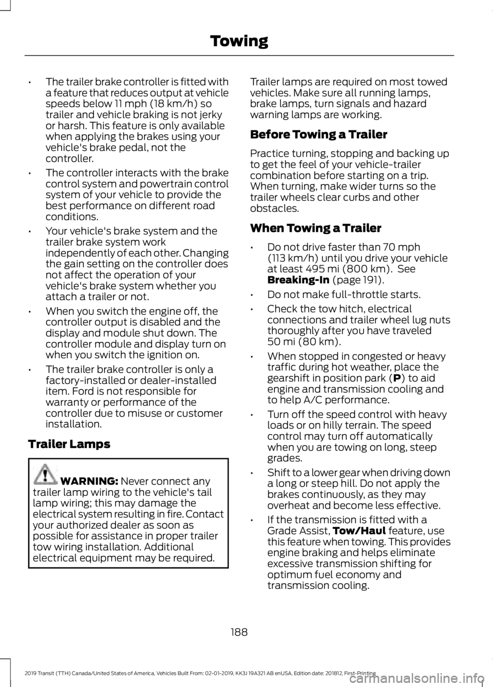 FORD TRANSIT 2019 Owners Manual •
The trailer brake controller is fitted with
a feature that reduces output at vehicle
speeds below 11 mph (18 km/h) so
trailer and vehicle braking is not jerky
or harsh. This feature is only availa FORD TRANSIT 2019 Owners Manual •
The trailer brake controller is fitted with
a feature that reduces output at vehicle
speeds below 11 mph (18 km/h) so
trailer and vehicle braking is not jerky
or harsh. This feature is only availa