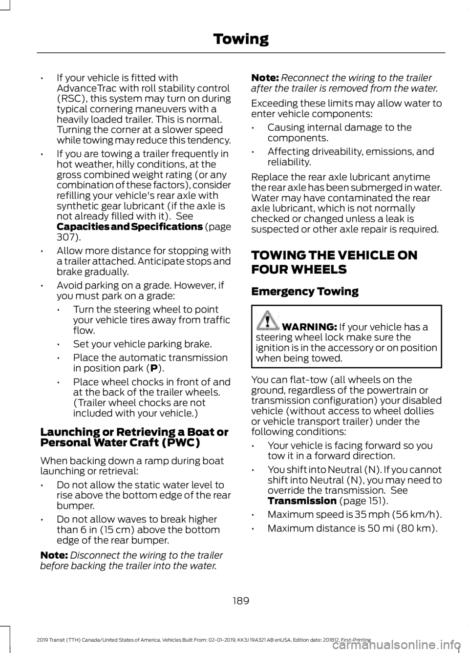 FORD TRANSIT 2019 Owners Manual •
If your vehicle is fitted with
AdvanceTrac with roll stability control
(RSC), this system may turn on during
typical cornering maneuvers with a
heavily loaded trailer. This is normal.
Turning the FORD TRANSIT 2019 Owners Manual •
If your vehicle is fitted with
AdvanceTrac with roll stability control
(RSC), this system may turn on during
typical cornering maneuvers with a
heavily loaded trailer. This is normal.
Turning the