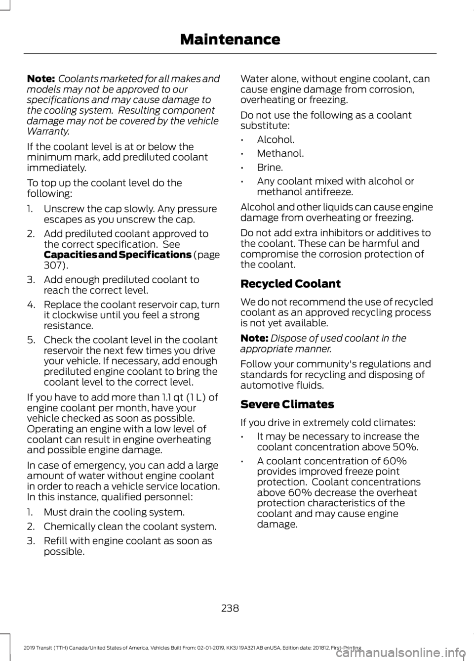 FORD TRANSIT 2019 Owners Manual Note:
Coolants marketed for all makes and
models may not be approved to our
specifications and may cause damage to
the cooling system. Resulting component
damage may not be covered by the vehicle
Wa FORD TRANSIT 2019 Owners Manual Note:
Coolants marketed for all makes and
models may not be approved to our
specifications and may cause damage to
the cooling system. Resulting component
damage may not be covered by the vehicle
Wa