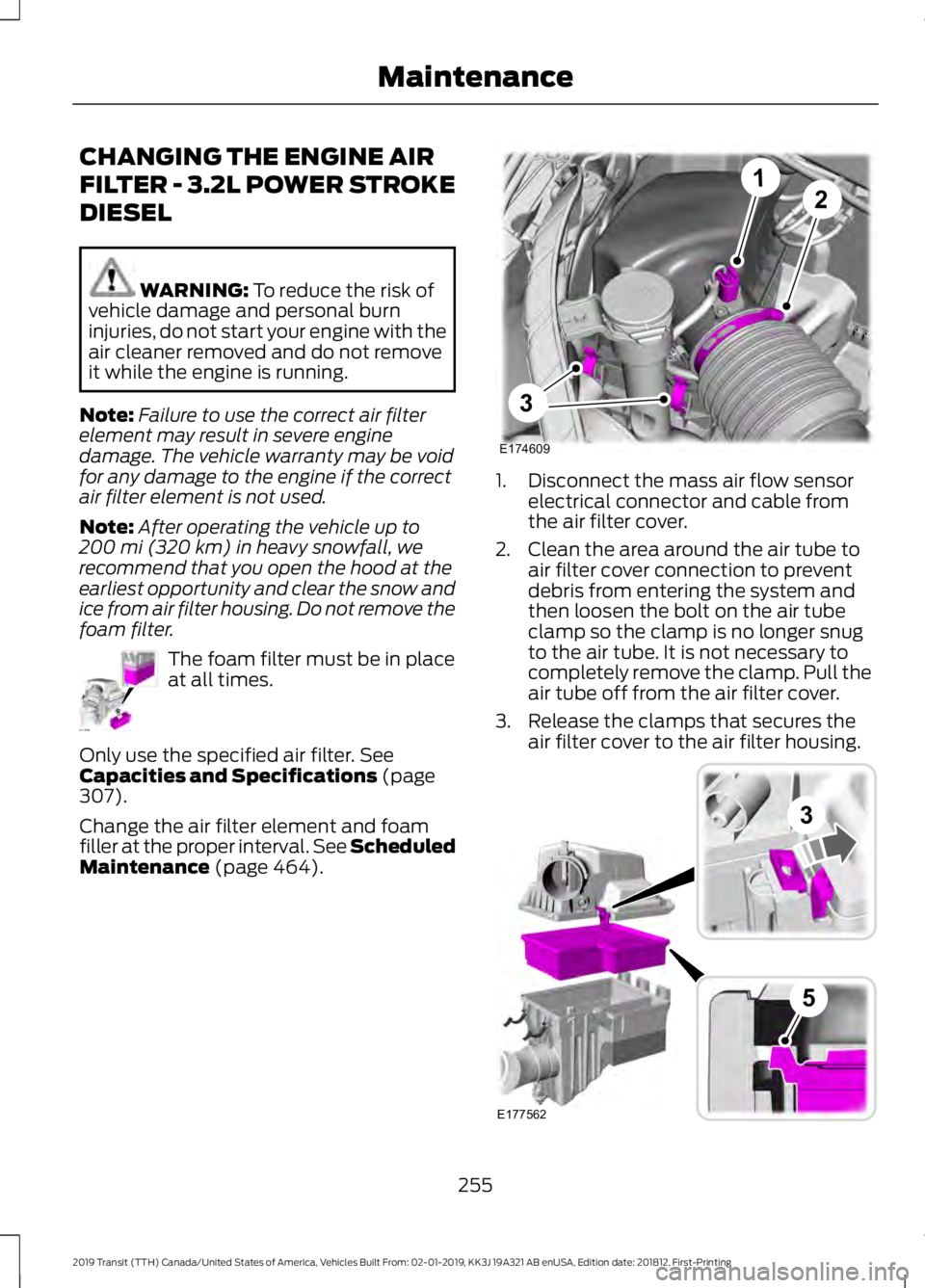 FORD TRANSIT 2019 Owners Manual CHANGING THE ENGINE AIR
FILTER - 3.2L POWER STROKE
DIESEL
WARNING: To reduce the risk of
vehicle damage and personal burn
injuries, do not start your engine with the
air cleaner removed and do not rem FORD TRANSIT 2019 Owners Manual CHANGING THE ENGINE AIR
FILTER - 3.2L POWER STROKE
DIESEL
WARNING: To reduce the risk of
vehicle damage and personal burn
injuries, do not start your engine with the
air cleaner removed and do not rem