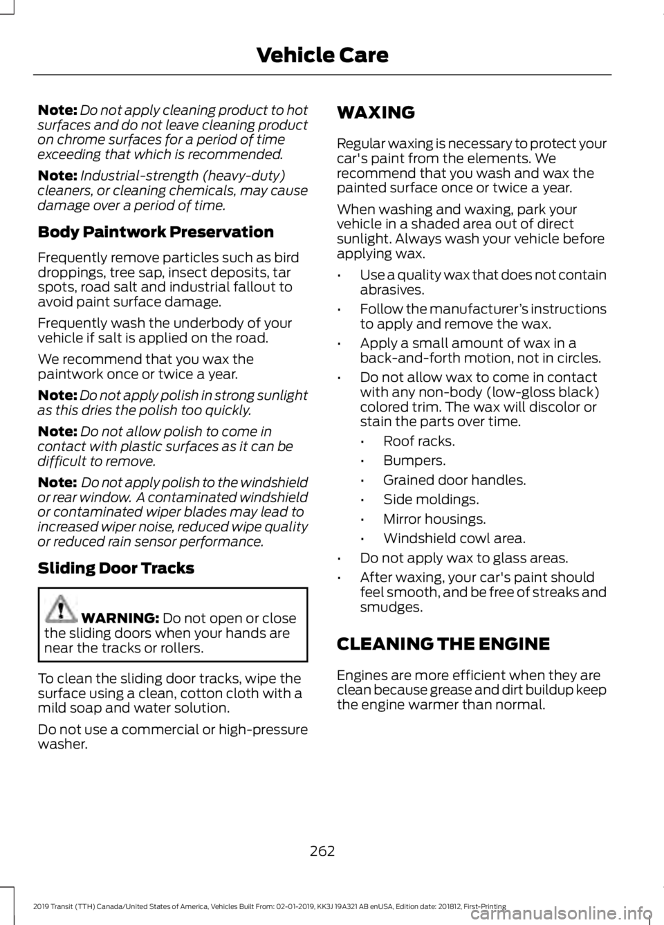 FORD TRANSIT 2019 Owners Manual Note:
Do not apply cleaning product to hot
surfaces and do not leave cleaning product
on chrome surfaces for a period of time
exceeding that which is recommended.
Note: Industrial-strength (heavy-duty FORD TRANSIT 2019 Owners Manual Note:
Do not apply cleaning product to hot
surfaces and do not leave cleaning product
on chrome surfaces for a period of time
exceeding that which is recommended.
Note: Industrial-strength (heavy-duty