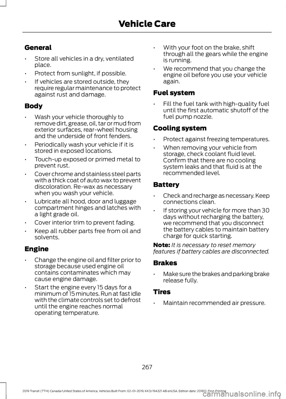 FORD TRANSIT 2019 Owners Manual General
•
Store all vehicles in a dry, ventilated
place.
• Protect from sunlight, if possible.
• If vehicles are stored outside, they
require regular maintenance to protect
against rust and dama FORD TRANSIT 2019 Owners Manual General
•
Store all vehicles in a dry, ventilated
place.
• Protect from sunlight, if possible.
• If vehicles are stored outside, they
require regular maintenance to protect
against rust and dama