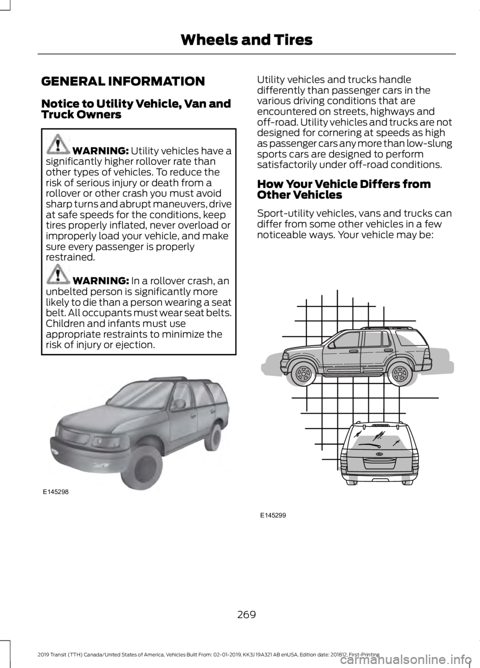 FORD TRANSIT 2019 Owners Manual GENERAL INFORMATION
Notice to Utility Vehicle, Van and
Truck Owners
WARNING: Utility vehicles have a
significantly higher rollover rate than
other types of vehicles. To reduce the
risk of serious inju FORD TRANSIT 2019 Owners Manual GENERAL INFORMATION
Notice to Utility Vehicle, Van and
Truck Owners
WARNING: Utility vehicles have a
significantly higher rollover rate than
other types of vehicles. To reduce the
risk of serious inju