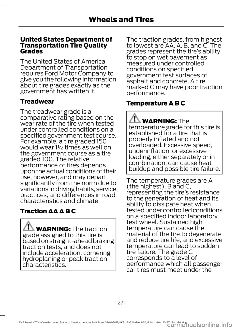 FORD TRANSIT 2019 Owners Manual United States Department of
Transportation Tire Quality
Grades
The United States of America
Department of Transportation
requires Ford Motor Company to
give you the following information
about tire gr FORD TRANSIT 2019 Owners Manual United States Department of
Transportation Tire Quality
Grades
The United States of America
Department of Transportation
requires Ford Motor Company to
give you the following information
about tire gr