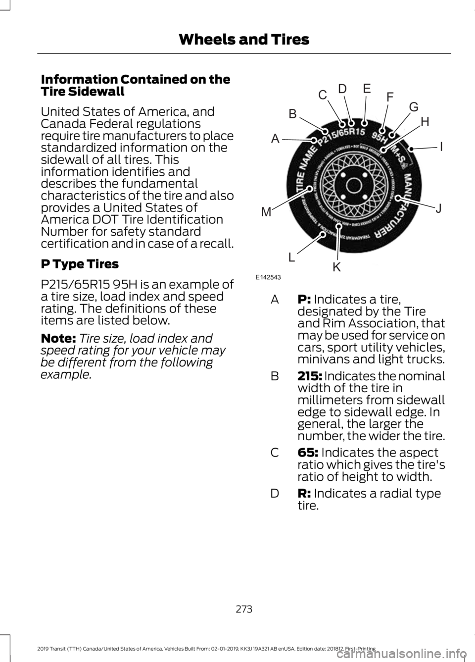 FORD TRANSIT 2019  Owners Manual Information Contained on the
Tire Sidewall
United States of America, and
Canada Federal regulations
require tire manufacturers to place
standardized information on the
sidewall of all tires. This
info