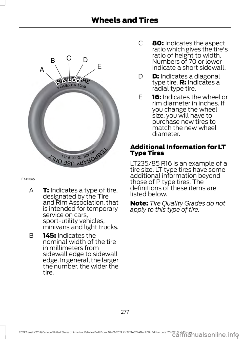FORD TRANSIT 2019  Owners Manual T: Indicates a type of tire,
designated by the Tire
and Rim Association, that
is intended for temporary
service on cars,
sport-utility vehicles,
minivans and light trucks.
A
145:
 Indicates the
nomina
