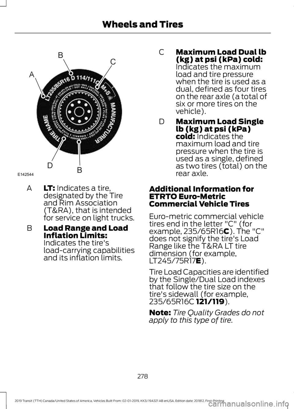 FORD TRANSIT 2019  Owners Manual LT: Indicates a tire,
designated by the Tire
and Rim Association
(T&RA), that is intended
for service on light trucks.
A
Load Range and Load
Inflation Limits:
Indicates the tire's
load-carrying ca