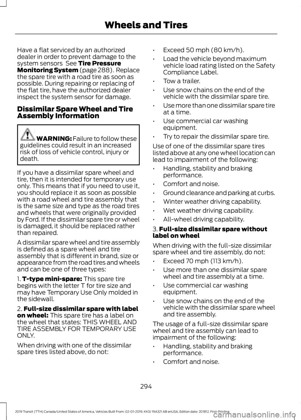 FORD TRANSIT 2019 Owners Guide Have a flat serviced by an authorized
dealer in order to prevent damage to the
system sensors See Tire Pressure
Monitoring System (page 288). Replace
the spare tire with a road tire as soon as
possi FORD TRANSIT 2019 Owners Guide Have a flat serviced by an authorized
dealer in order to prevent damage to the
system sensors See Tire Pressure
Monitoring System (page 288). Replace
the spare tire with a road tire as soon as
possi