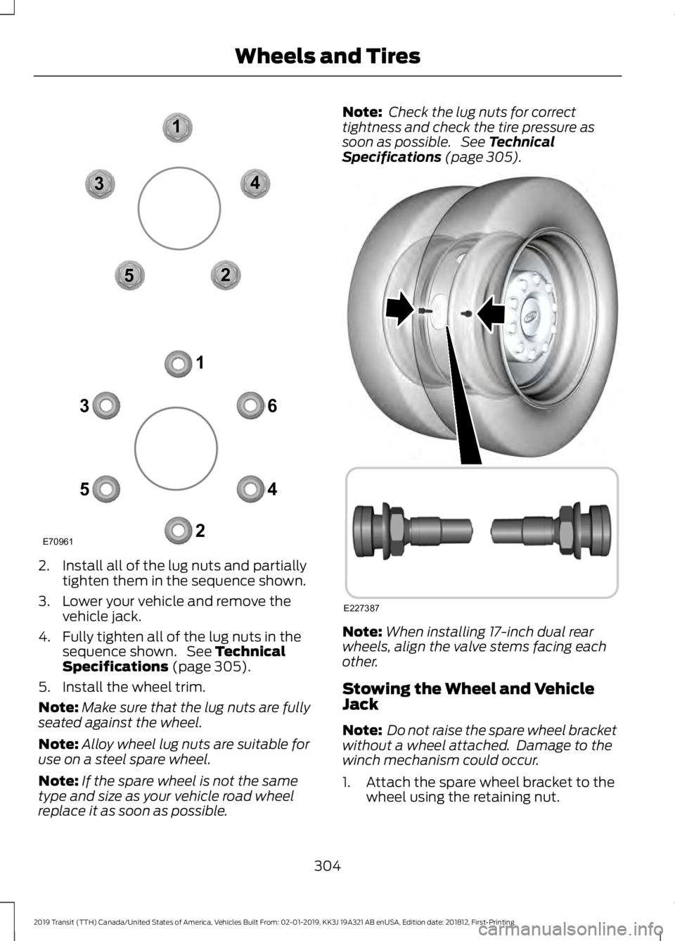 FORD TRANSIT 2019 Owners Manual 2. Install all of the lug nuts and partially
tighten them in the sequence shown.
3. Lower your vehicle and remove the vehicle jack.
4. Fully tighten all of the lug nuts in the sequence shown. See Tec FORD TRANSIT 2019 Owners Manual 2. Install all of the lug nuts and partially
tighten them in the sequence shown.
3. Lower your vehicle and remove the vehicle jack.
4. Fully tighten all of the lug nuts in the sequence shown. See Tec