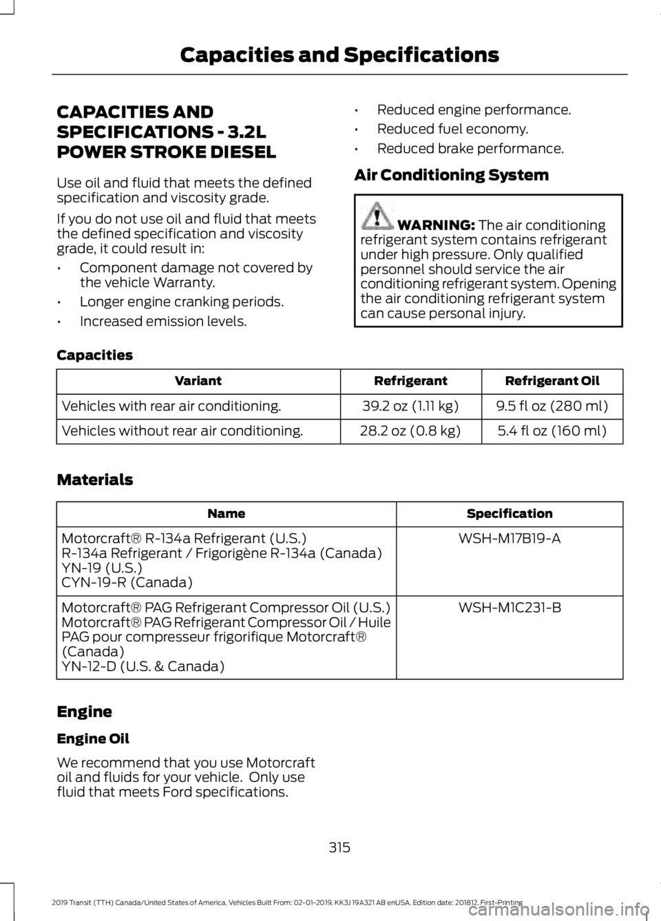 FORD TRANSIT 2019  Owners Manual CAPACITIES AND
SPECIFICATIONS - 3.2L
POWER STROKE DIESEL
Use oil and fluid that meets the defined
specification and viscosity grade.
If you do not use oil and fluid that meets
the defined specificatio