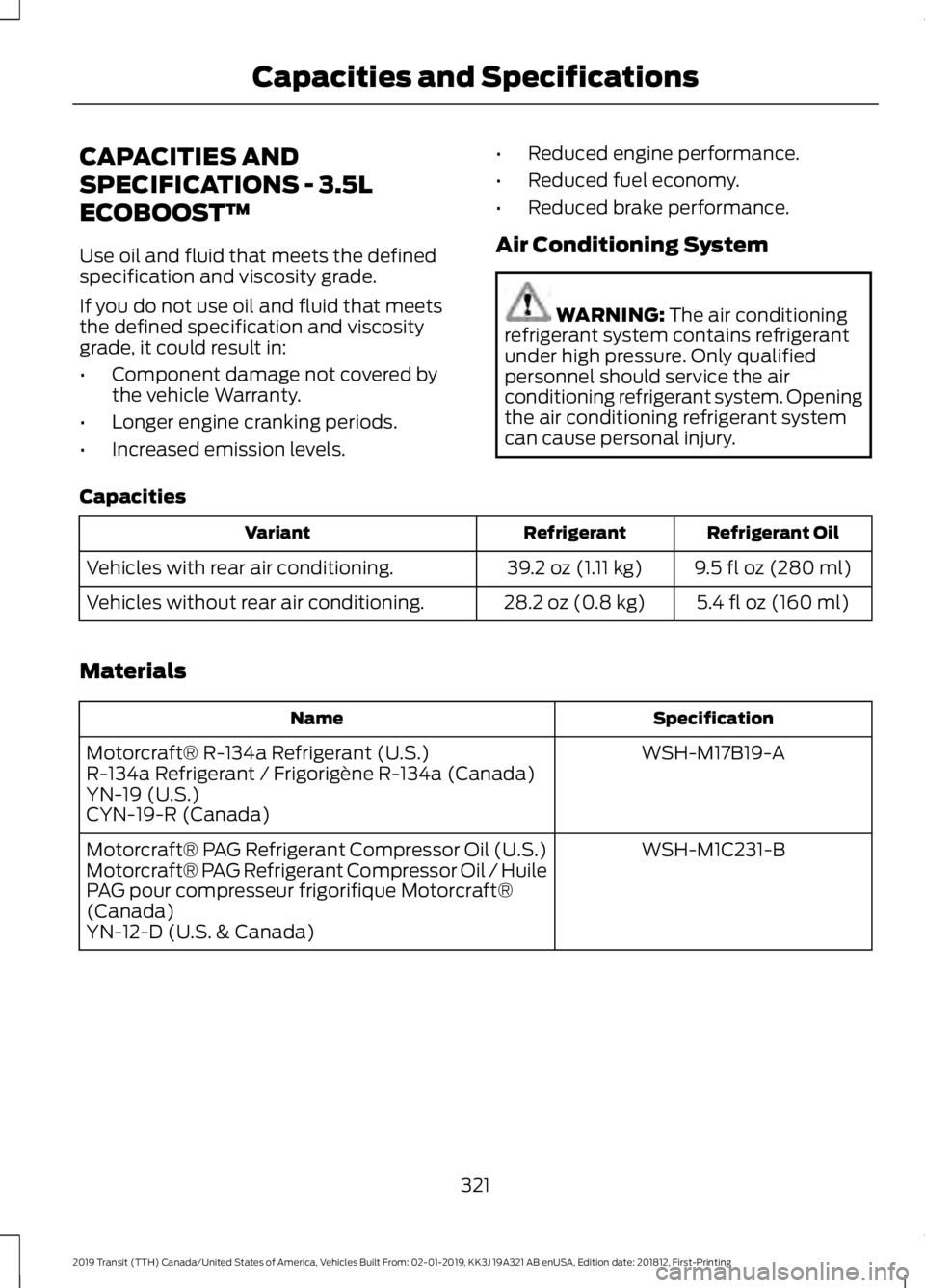 FORD TRANSIT 2019  Owners Manual CAPACITIES AND
SPECIFICATIONS - 3.5L
ECOBOOST™
Use oil and fluid that meets the defined
specification and viscosity grade.
If you do not use oil and fluid that meets
the defined specification and vi