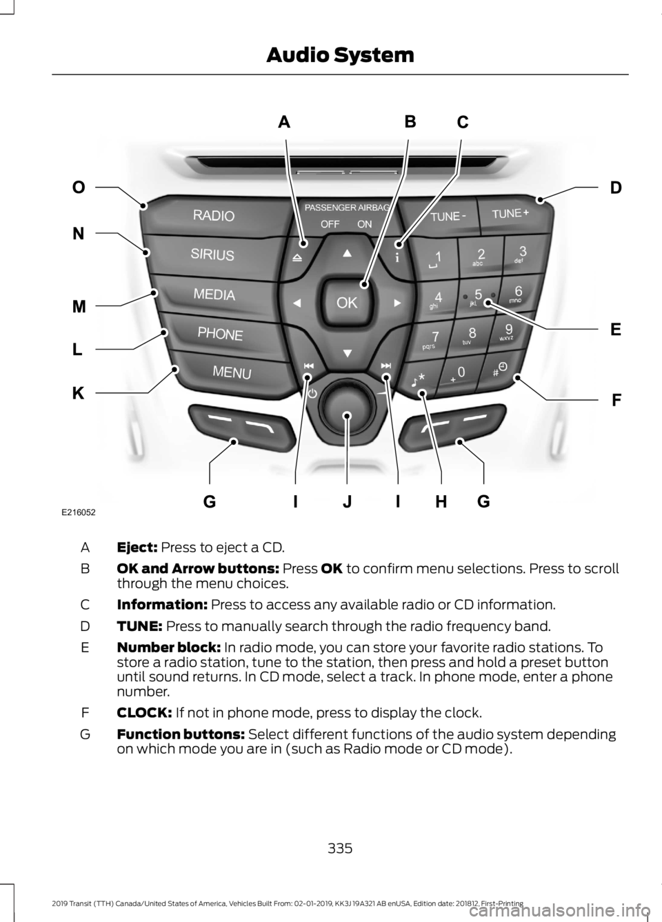 FORD TRANSIT 2019  Owners Manual Eject: Press to eject a CD.
A
OK and Arrow buttons:
 Press OK to confirm menu selections. Press to scroll
through the menu choices.
B
Information:
 Press to access any available radio or CD informatio