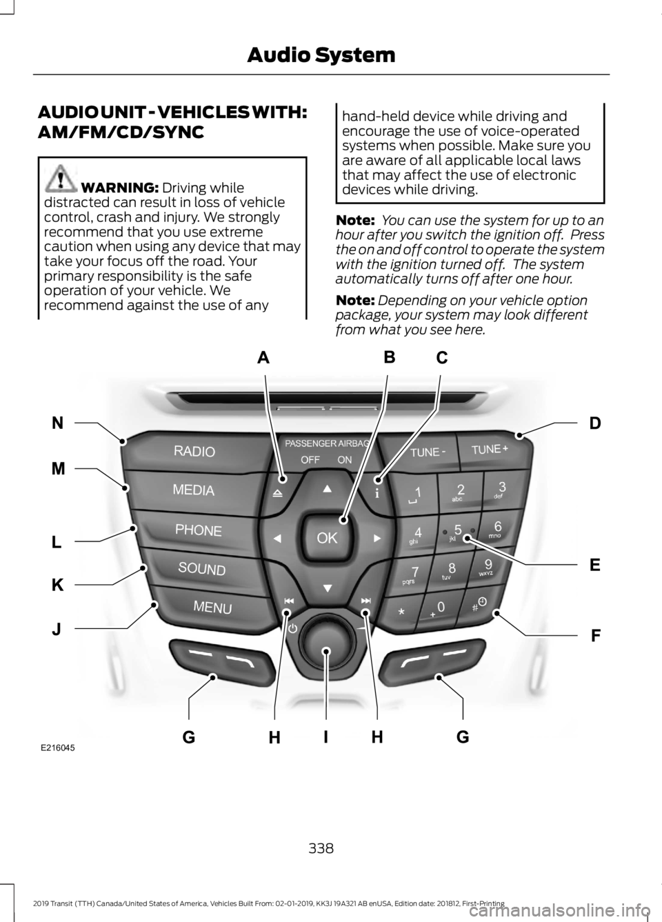 FORD TRANSIT 2019  Owners Manual AUDIO UNIT - VEHICLES WITH:
AM/FM/CD/SYNC
WARNING: Driving while
distracted can result in loss of vehicle
control, crash and injury. We strongly
recommend that you use extreme
caution when using any d