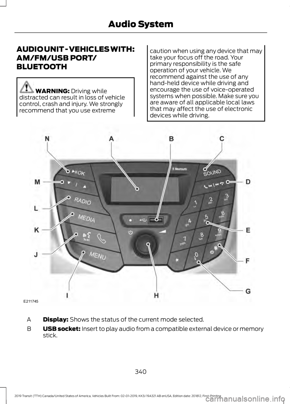 FORD TRANSIT 2019  Owners Manual AUDIO UNIT - VEHICLES WITH:
AM/FM/USB PORT/
BLUETOOTH
WARNING: Driving while
distracted can result in loss of vehicle
control, crash and injury. We strongly
recommend that you use extreme caution when