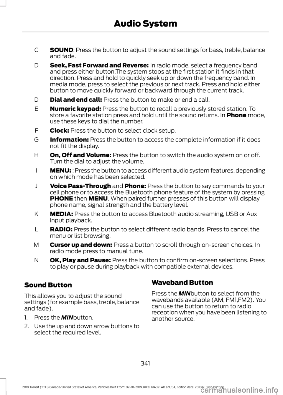 FORD TRANSIT 2019  Owners Manual SOUND: Press the button to adjust the sound settings for bass, treble, balance
and fade.
C
Seek, Fast Forward and Reverse:
 In radio mode, select a frequency band
and press either button.The system st