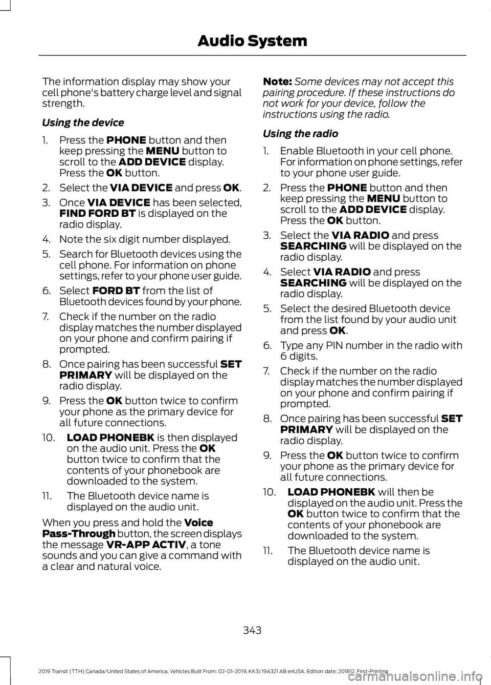 FORD TRANSIT 2019 Owners Manual The information display may show your
cell phone's battery charge level and signal
strength.
Using the device
1. Press the PHONE button and then
keep pressing the MENU button to
scroll to the ADD FORD TRANSIT 2019 Owners Manual The information display may show your
cell phone's battery charge level and signal
strength.
Using the device
1. Press the PHONE button and then
keep pressing the MENU button to
scroll to the ADD