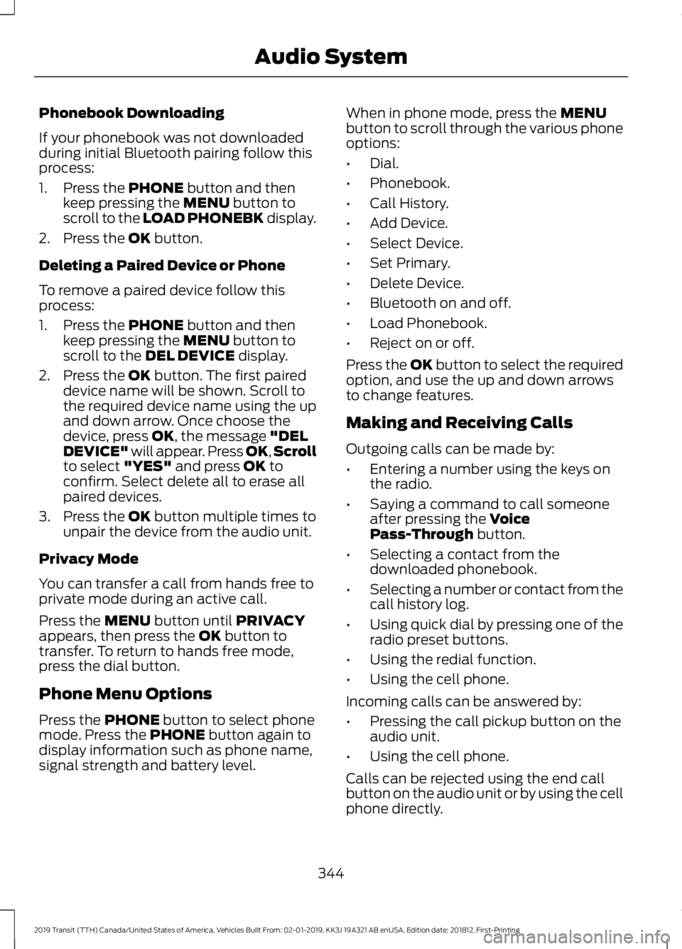 FORD TRANSIT 2019 Owners Manual Phonebook Downloading
If your phonebook was not downloaded
during initial Bluetooth pairing follow this
process:
1. Press the PHONE button and then
keep pressing the MENU button to
scroll to the LOAD FORD TRANSIT 2019 Owners Manual Phonebook Downloading
If your phonebook was not downloaded
during initial Bluetooth pairing follow this
process:
1. Press the PHONE button and then
keep pressing the MENU button to
scroll to the LOAD