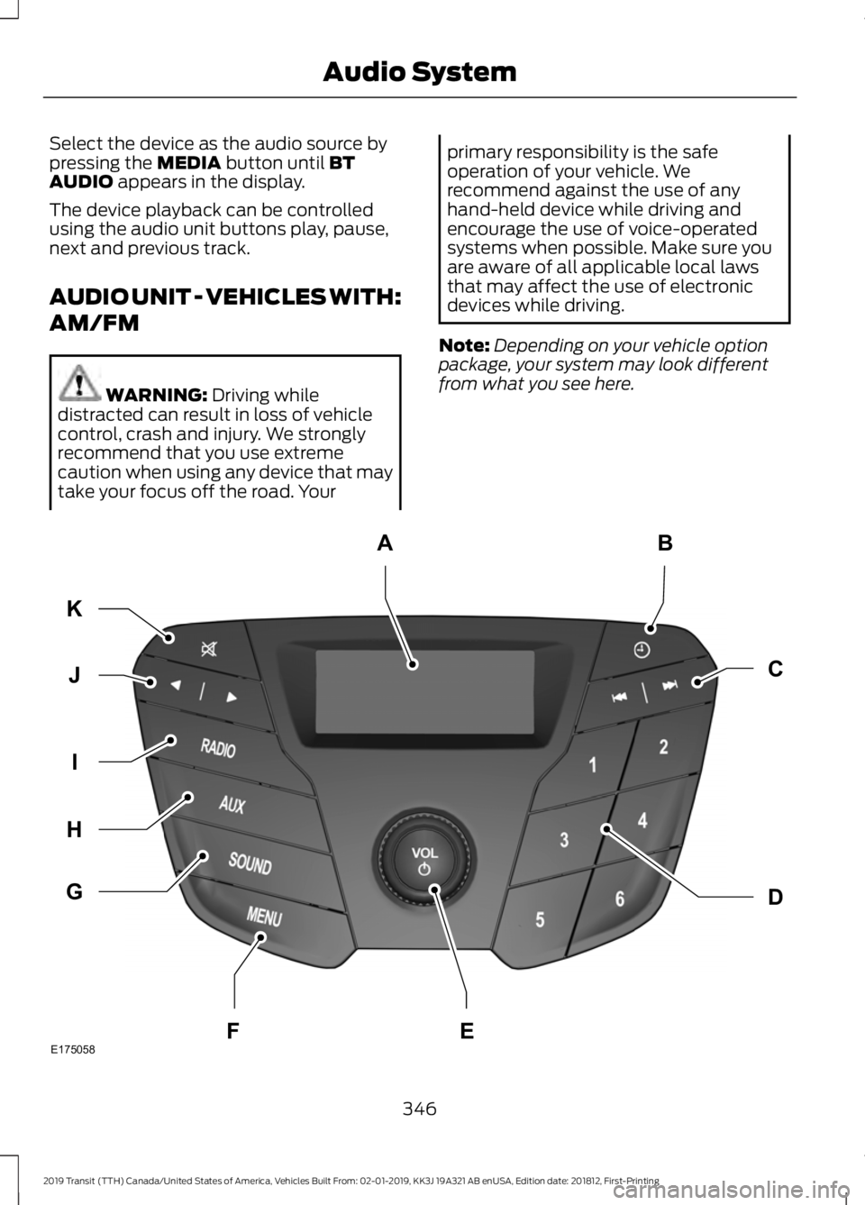 FORD TRANSIT 2019  Owners Manual Select the device as the audio source by
pressing the MEDIA button until BT
AUDIO appears in the display.
The device playback can be controlled
using the audio unit buttons play, pause,
next and previ