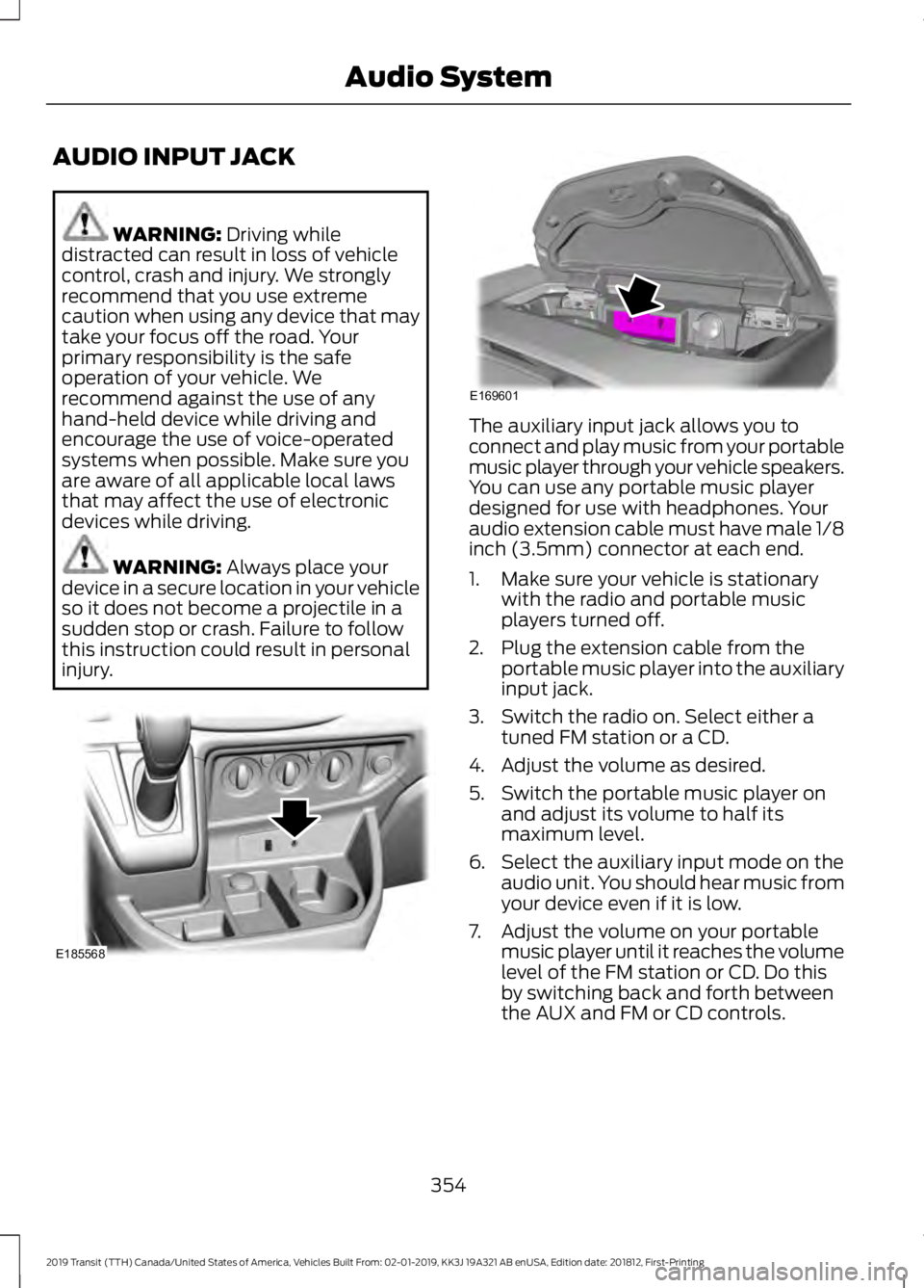FORD TRANSIT 2019  Owners Manual AUDIO INPUT JACK
WARNING: Driving while
distracted can result in loss of vehicle
control, crash and injury. We strongly
recommend that you use extreme
caution when using any device that may
take your 
