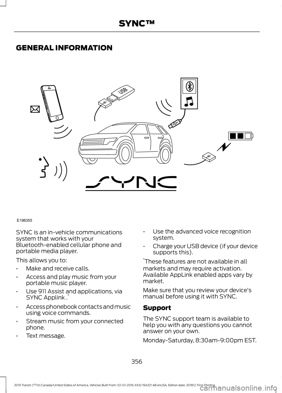 FORD TRANSIT 2019  Owners Manual GENERAL INFORMATION
SYNC is an in-vehicle communications
system that works with your
Bluetooth-enabled cellular phone and
portable media player.
This allows you to:
•
Make and receive calls.
• Acc