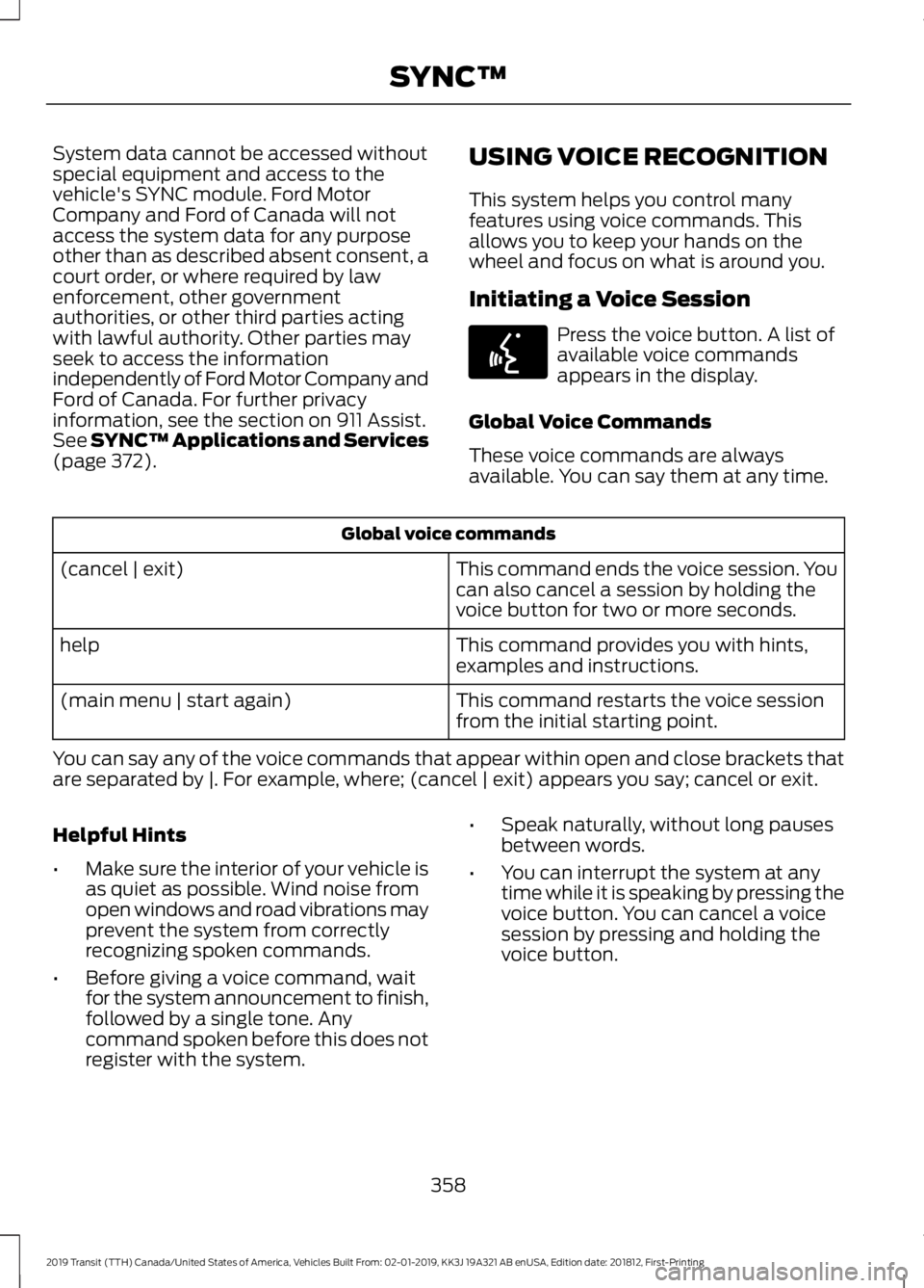 FORD TRANSIT 2019  Owners Manual System data cannot be accessed without
special equipment and access to the
vehicle's SYNC module. Ford Motor
Company and Ford of Canada will not
access the system data for any purpose
other than a