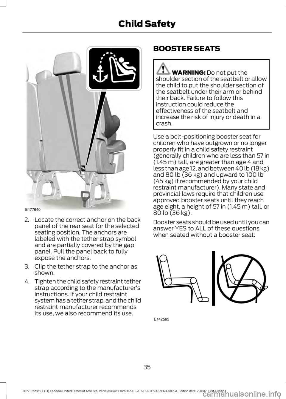 FORD TRANSIT 2019 Owners Guide 2. Locate the correct anchor on the back
panel of the rear seat for the selected
seating position. The anchors are
labeled with the tether strap symbol
and are partially covered by the gap
panel. Pull