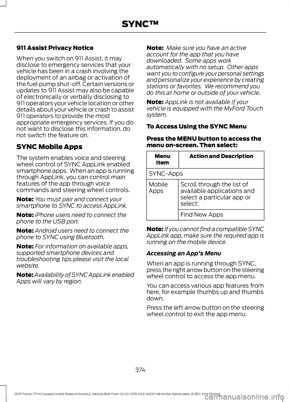 FORD TRANSIT 2019  Owners Manual 911 Assist Privacy Notice
When you switch on 911 Assist, it may
disclose to emergency services that your
vehicle has been in a crash involving the
deployment of an airbag or activation of
the fuel pum
